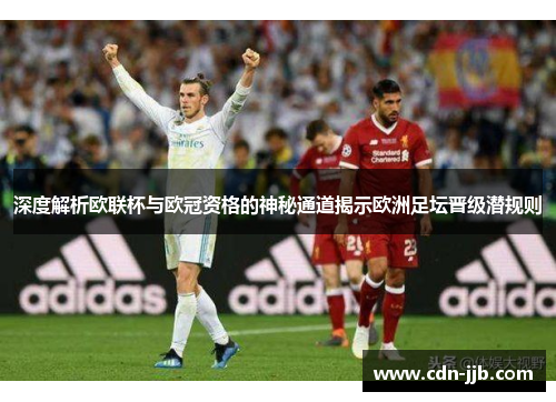 深度解析欧联杯与欧冠资格的神秘通道揭示欧洲足坛晋级潜规则