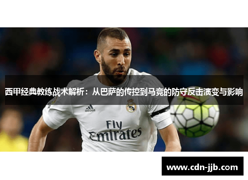 西甲经典教练战术解析：从巴萨的传控到马竞的防守反击演变与影响