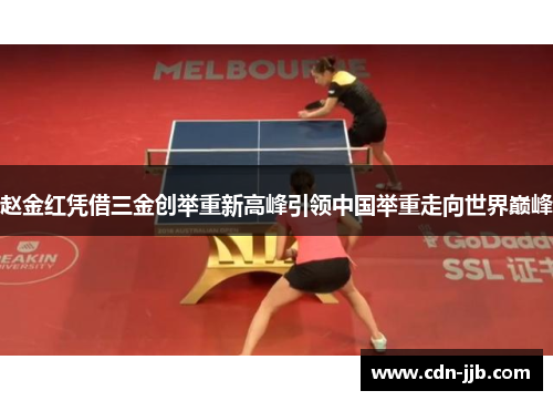 赵金红凭借三金创举重新高峰引领中国举重走向世界巅峰