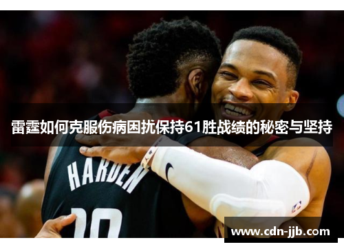 雷霆如何克服伤病困扰保持61胜战绩的秘密与坚持