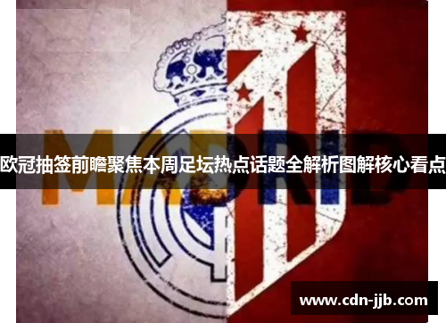 欧冠抽签前瞻聚焦本周足坛热点话题全解析图解核心看点