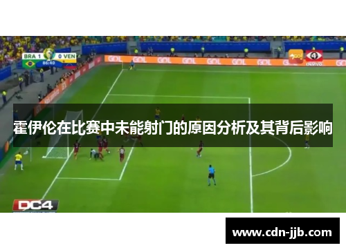 霍伊伦在比赛中未能射门的原因分析及其背后影响 霍伊伦在比赛中未能射门的原因分析及其背后影响