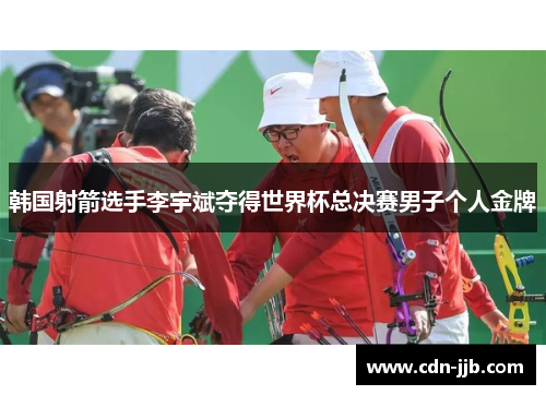 韩国射箭选手李宇斌夺得世界杯总决赛男子个人金牌 韩国射箭选手李宇斌夺得世界杯总决赛男子个人金牌
