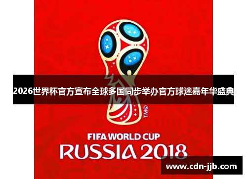 2026世界杯官方宣布全球多国同步举办官方球迷嘉年华盛典 2026世界杯官方宣布全球多国同步举办官方球迷嘉年华盛典